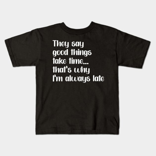 Funny saying "Good things take times.. that's why I'm always late" Kids T-Shirt by Osmwear